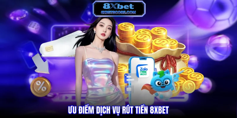 Ưu điểm dịch vụ rút tiền 8XBET